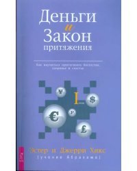 Деньги и Закон Притяжения. Как научиться притягивать богатство, здоровье и счастье. Том I