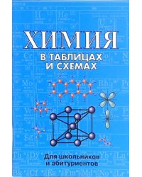 Химия в таблицах и схемах. Для школьников и абитуриентов