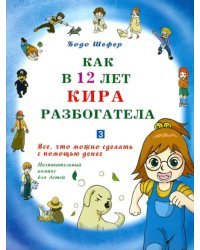 Как в 12 лет Кира разбогатела. Книга 3. Все, что можно сделать с помощью денег