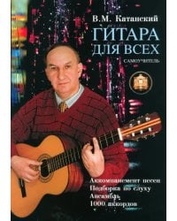 Гитара для всех. Самоучитель игры на шестиструнной гитаре. Таблицы гитарных аккордов