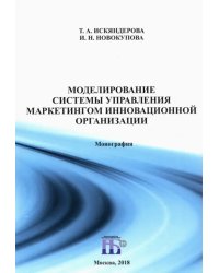 Моделирование системы управления маркетингом инновационной организации. Монография