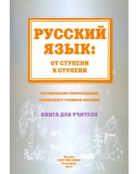 Русский язык. От ступени к ступени. Методические рекомендации к комплекту учебных пособий