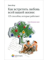 Как встретить любовь всей вашей жизни: 125 способов, которые работают