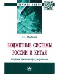 Бюджетные системы России и Китая. Вопросы правового регулирования. Монография