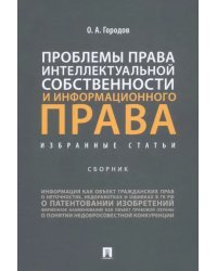 Проблемы права интеллектуальной собственности и информационного права. Избранные статьи. Сборник