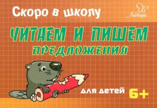 Скоро в школу. Читаем и пишем предложения. Для детей. 6+