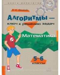 Алгоритмы - ключ к решению задач. Математика. 5-6 классы