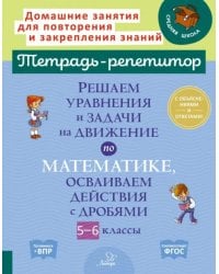 Решаем уравнения и задачи на движение по математике, осваиваем действия с дробями. 5-6 классы