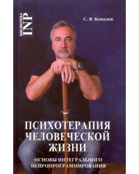 Психотерапия человеческой жизни. Основы интегрального нейропрограммирования