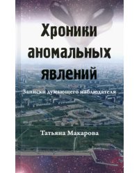 Хроники аномальных явлений. Записки думающего наблюдателя. Том 1