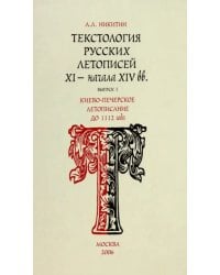 Текстология русских летописей. Выпуск 1. Киево-Печерское летописания до 1112 г.