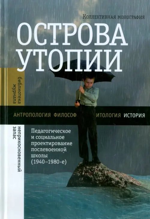 Острова утопии: Педагогическое и социальное проектирование послевоенной школы (1940-1980-е)