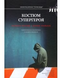 Костюм супергероя. Идентичность и маскировка в жизни и вымысле