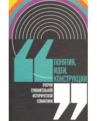 Понятия, идеи, конструкции. Очерки сравнительной исторической семантики