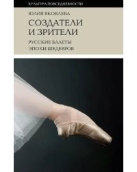 Создатели и зрители. Русские балеты эпохи шедевров