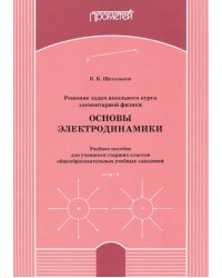 Решение задач школьного курса элементарной физики. Основы электродинамики. Учебное пособие