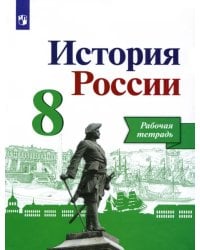 История России. 8 класс. Рабочая тетрадь