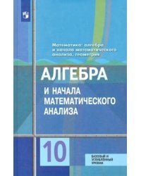 Алгебра и начала математического анализа. 10 класс. Учебник. Базовый и углублённый уровни