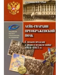 Лейб-гвардии Преображенский полк. С полком прадедов и дедов в великую войну 1914-1917 гг.