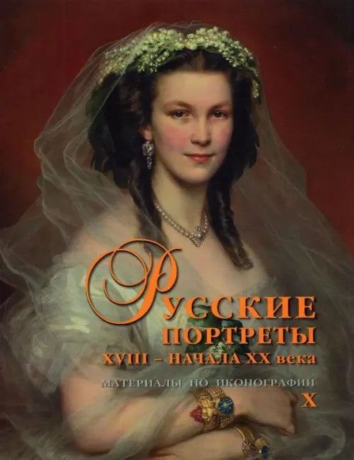 Русские портреты XVIII – начала ХХ века. Материалы по иконографии. Выпуск 10