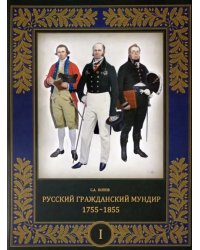 Русский гражданский мундир. 1755–1855. В 3-х томах. Том I