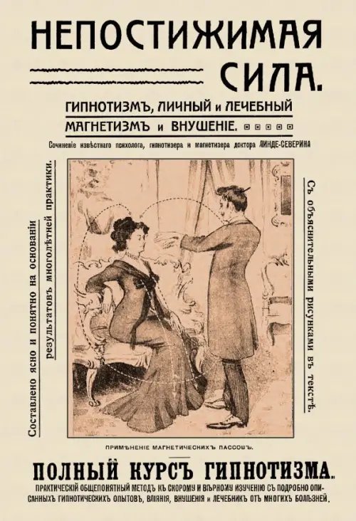 Непостижимая сила. Гипнотизм, магнетизм и внушение. Полный практический курс гипнотизма