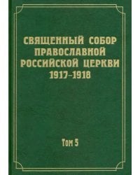 Документы Священного Собора Православной Российской Церкви 1917-1918 гг. Том 5