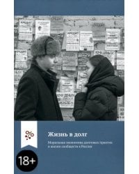 Жизнь в долг. Моральная экономика долговых практик в жизни сообществ в России