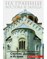 На границе Востока и Запада. Средневековая архитектура Сербии, Далмации и Истрии