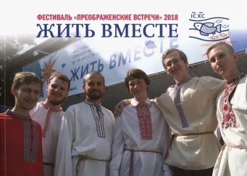 Жить вместе. Материалы фестиваля &quot;Преображенские встречи&quot; 18-19 августа 2018 года