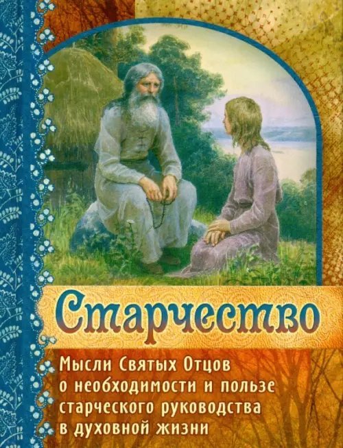 Старчество. Мысли Святых Отцов о необходимости и пользе старческого руководства в духовной жизни