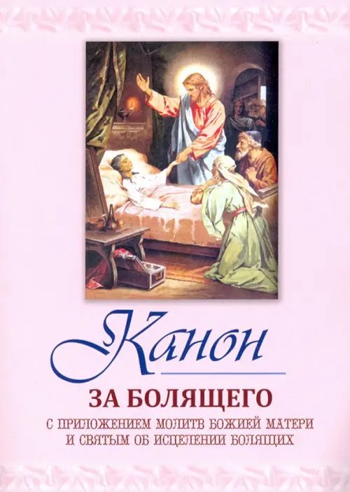 Канон за болящего. С приложением молитв Божией Матери и Святым