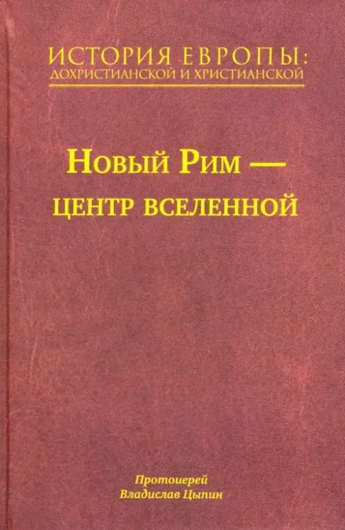 История Европы. Дохристианской и христианской. Том 7. Новый Рим – центр вселенной