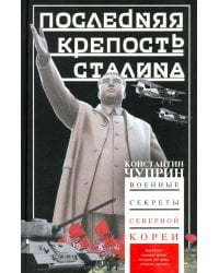 Последняя крепость Сталина. Военные секреты Северной Кореи