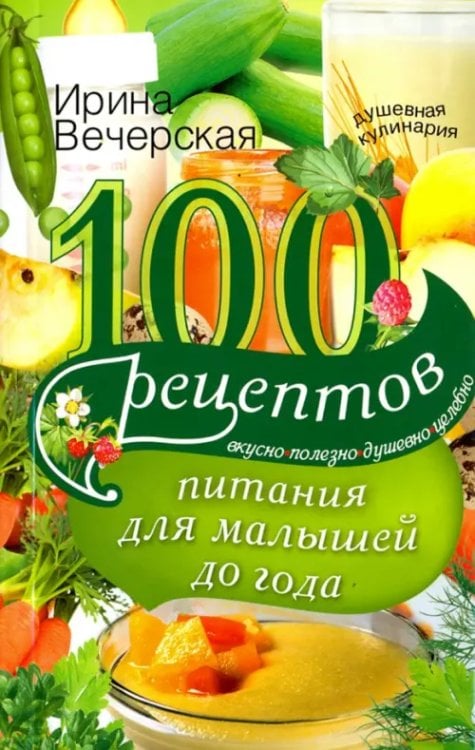 100 рецептов питания для малышей до года. Вкусно, полезно, душевно, целебно