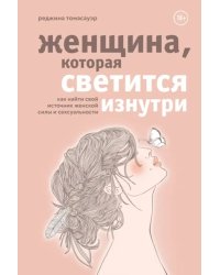 Женщина, которая светится изнутри. Как найти свой источник женской силы и сексуальности