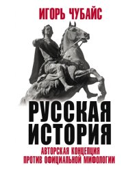 Русская История. Авторская концепция против официальной мифологии