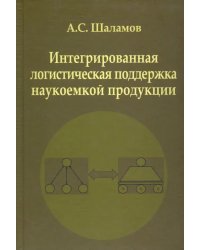 Интегрированная логистическая поддержка наукоемкой продукции. Монография