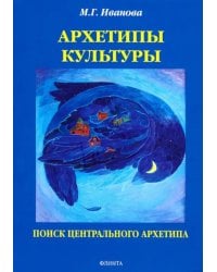 Архетипы культуры. Поиск центрального архетипа. Монография