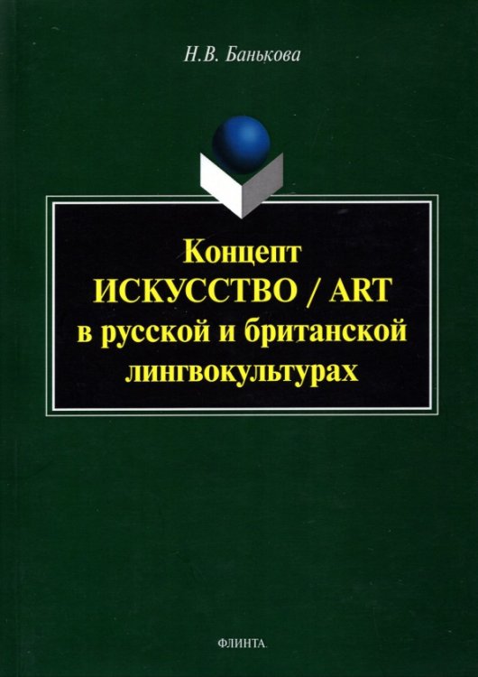 Концепт &quot;искусство&quot;/&quot;art&quot; в русской и британской лингвокультурах. Монография