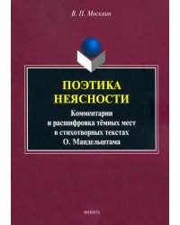 Поэтика неясности. Комментарии и расшифровка тёмных мест в стихотворениях О. Мандельштама