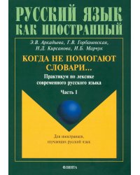 Когда не помогают словари… Практикум по лексике современного русского языка. В 3-х частях. Часть 1