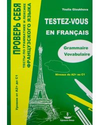 Проверь себя. Тесты по грамматике и лексике французского языка. Уровни от А2+ до С1