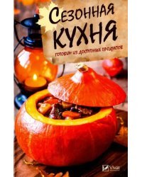 Сезонная кухня. Готовим из доступных продуктов