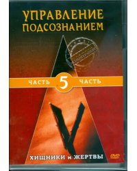 DVD. Управление подсознанием. Хищники и жертвы. Часть 5