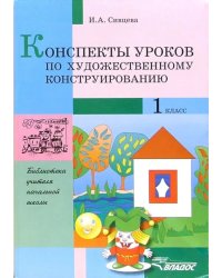 Конспекты уроков по художественному конструированию. 1 класс