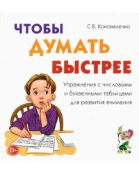 Чтобы думать быстрее. Упражнения с числовыми и буквенными таблицами для развития внимания