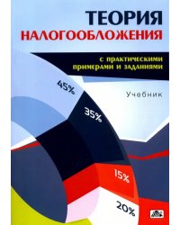 Теория налогообложения (с практическими примерами и заданиями). Учебник