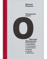 Отрицание книги о Викторе Шкловском. В пятнадцати остранениях с некоторыми уточнениями, изюмом