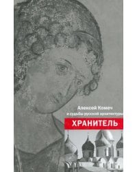 Хранитель. Алексей Ильич Комеч и судьбы русской архитектуры